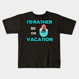 I'D RATHER BE ON VACATION Kids T-Shirt